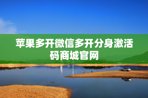 苹果多开微信多开分身激活码商城官网