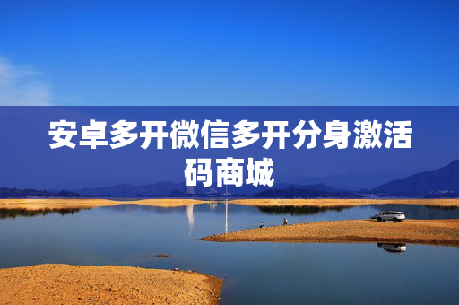 安卓多开微信多开分身激活码商城