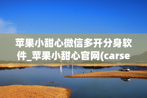 苹果小甜心微信多开分身软件_苹果小甜心官网(carsensor )