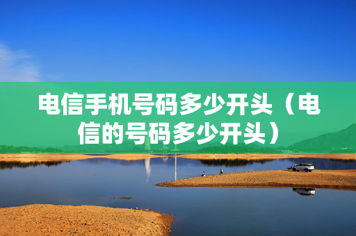 电信手机号码多少开头（电信的号码多少开头）