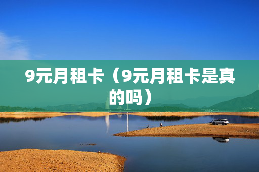 9元月租卡（9元月租卡是真的吗）
