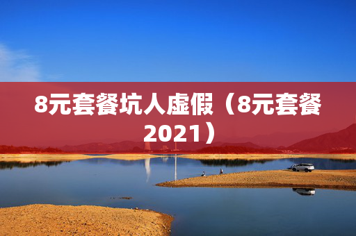 8元套餐坑人虚假（8元套餐2021）