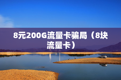 8元200G流量卡骗局（8块流量卡）