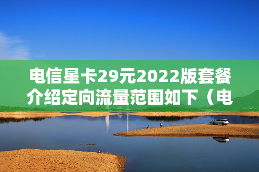 电信星卡29元2022版套餐介绍定向流量范围如下（电信星卡 29元）