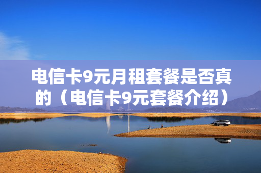 电信卡9元月租套餐是否真的（电信卡9元套餐介绍）
