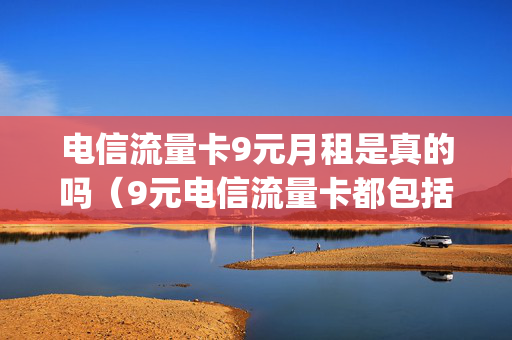 电信流量卡9元月租是真的吗（9元电信流量卡都包括哪些app）