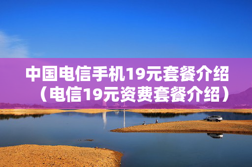 中国电信手机19元套餐介绍（电信19元资费套餐介绍）