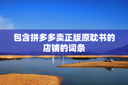 包含拼多多卖正版原耽书的店铺的词条
