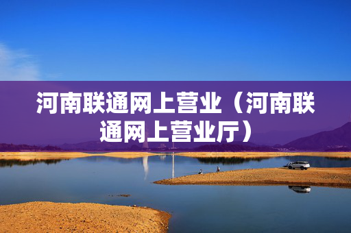 河南联通网上营业（河南联通网上营业厅）