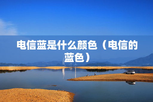 电信蓝是什么颜色（电信的蓝色）