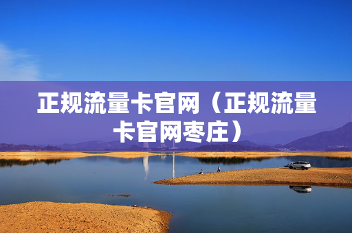 正规流量卡官网（正规流量卡官网枣庄）