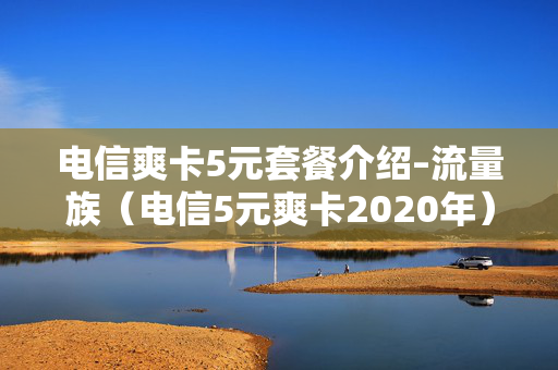 电信爽卡5元套餐介绍–流量族（电信5元爽卡2020年）