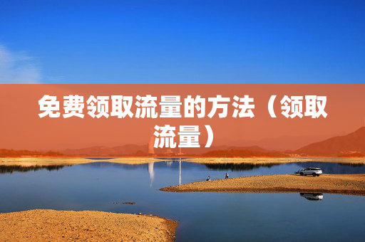 免费领取流量的方法（领取流量）