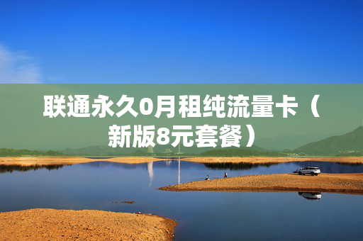 联通永久0月租纯流量卡（新版8元套餐）