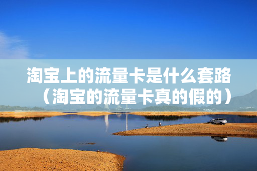 淘宝上的流量卡是什么套路（淘宝的流量卡真的假的）