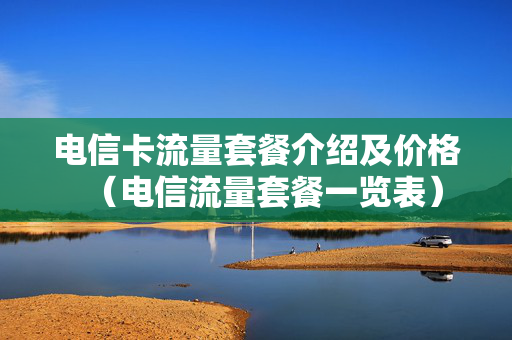 电信卡流量套餐介绍及价格（电信流量套餐一览表）