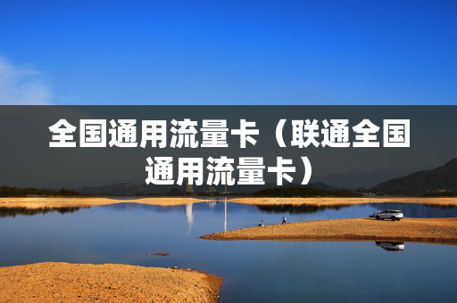 全国通用流量卡（联通全国通用流量卡）
