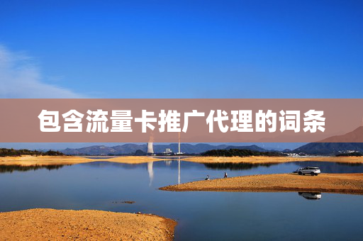 包含流量卡推广代理的词条