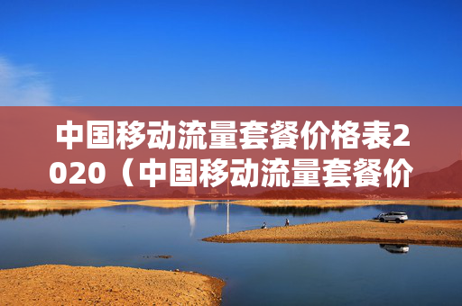 中国移动流量套餐价格表2020（中国移动流量套餐价格表 资费标准）
