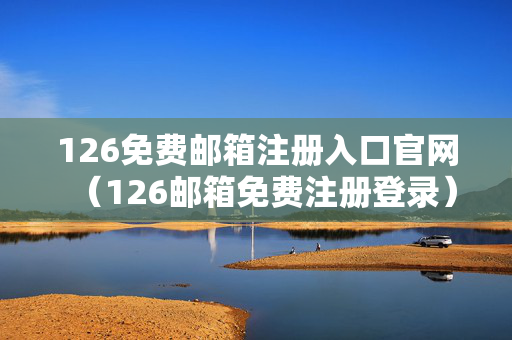 126免费邮箱注册入口官网（126邮箱免费注册登录）