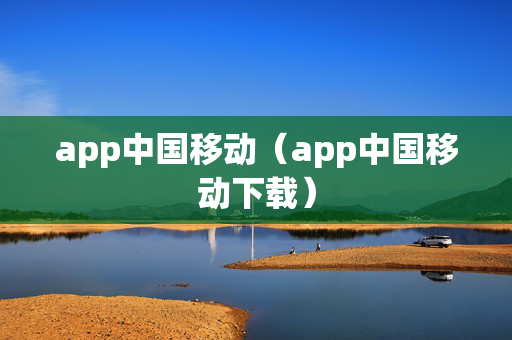 app中国移动（app中国移动下载）