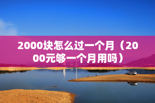 2000块怎么过一个月（2000元够一个月用吗）