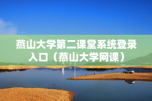 燕山大学第二课堂系统登录入口（燕山大学网课）