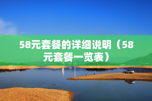 58元套餐的详细说明（58元套餐一览表）