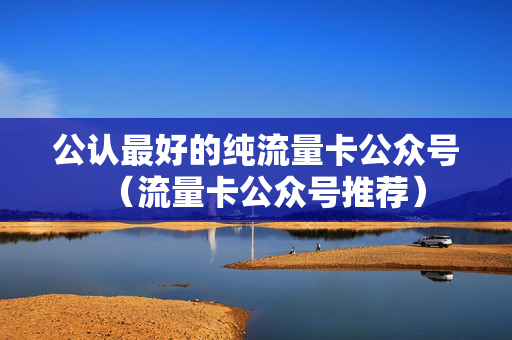 公认最好的纯流量卡公众号（流量卡公众号推荐）