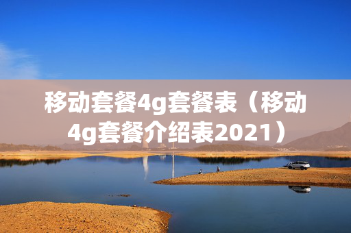 移动套餐4g套餐表（移动4g套餐介绍表2021）