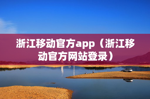 浙江移动官方app（浙江移动官方网站登录）