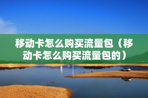 移动卡怎么购买流量包（移动卡怎么购买流量包的）
