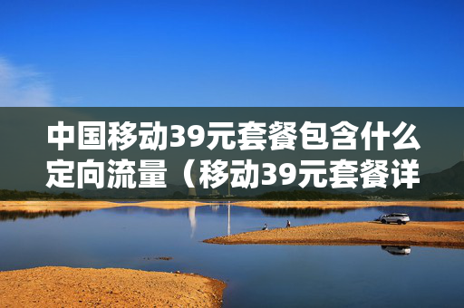 中国移动39元套餐包含什么定向流量（移动39元套餐详情定向流量）