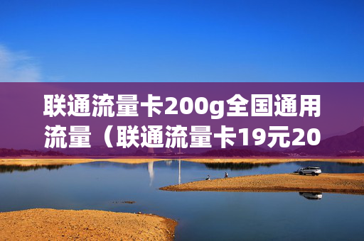 联通流量卡200g全国通用流量（联通流量卡19元200g官方办理）
