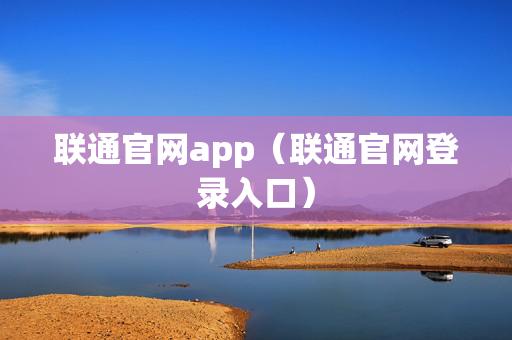 联通官网app（联通官网登录入口）