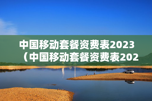 中国移动套餐资费表2023（中国移动套餐资费表2022最新）