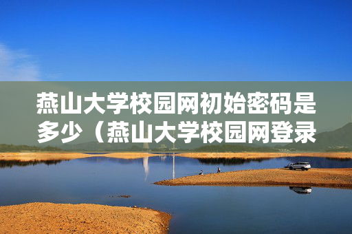 燕山大学校园网初始密码是多少（燕山大学校园网登录界面）