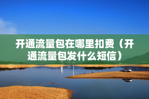 开通流量包在哪里扣费（开通流量包发什么短信）