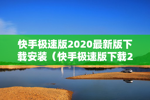 快手极速版2020最新版下载安装（快手极速版下载240278）