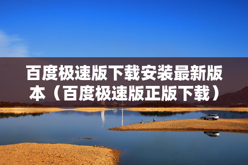 百度极速版下载安装最新版本（百度极速版正版下载）