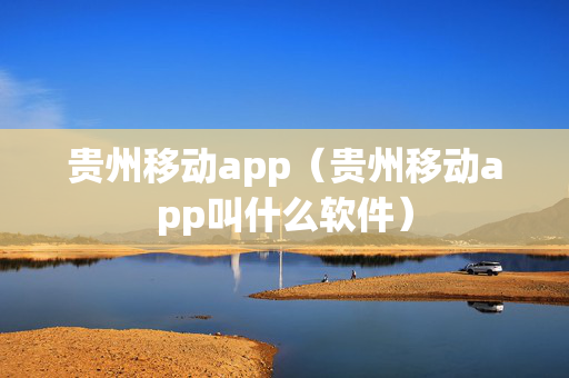 贵州移动app（贵州移动app叫什么软件）