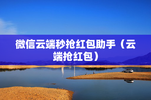 微信云端秒抢红包助手（云端抢红包）