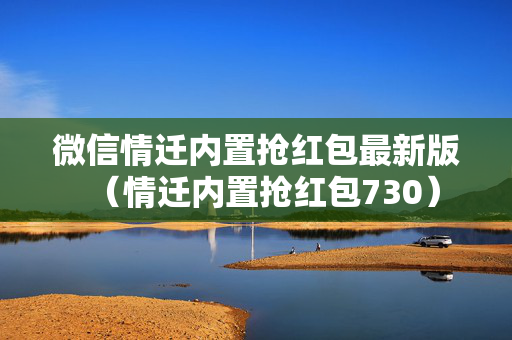 微信情迁内置抢红包最新版（情迁内置抢红包730）