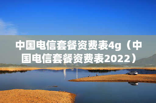 中国电信套餐资费表4g（中国电信套餐资费表2022）