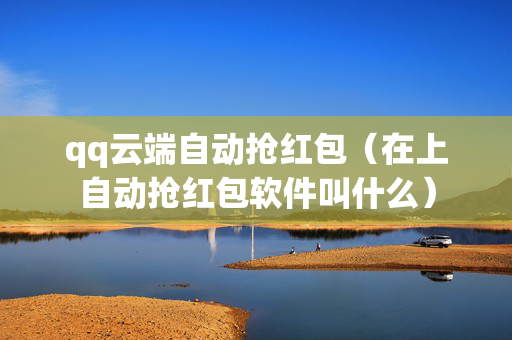 qq云端自动抢红包（在上自动抢红包软件叫什么）
