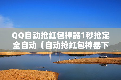 QQ自动抢红包神器1秒抢定全自动（自动抢红包神器下载2021免费）
