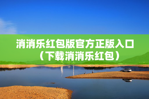 消消乐红包版官方正版入口（下载消消乐红包）