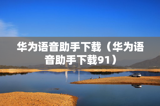 华为语音助手下载（华为语音助手下载91）