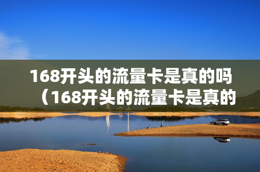 168开头的流量卡是真的吗（168开头的流量卡是真的吗还是假的）