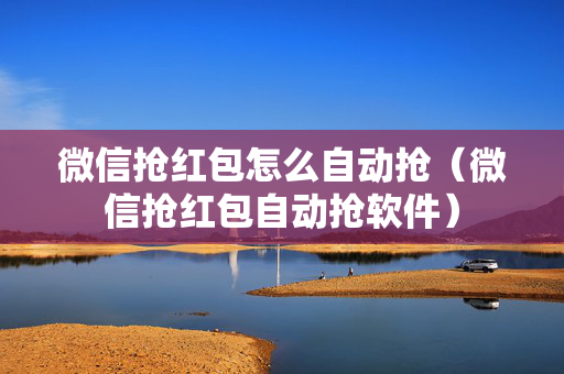 微信抢红包怎么自动抢（微信抢红包自动抢软件）
